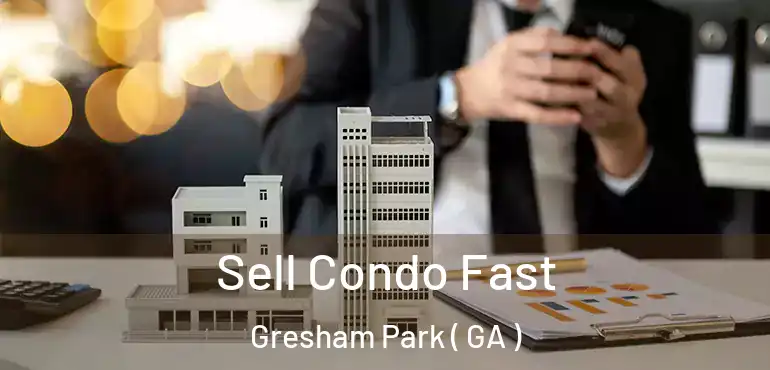  Sell Condo Fast Gresham Park ( GA )