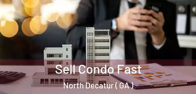  Sell Condo Fast North Decatur ( GA )
