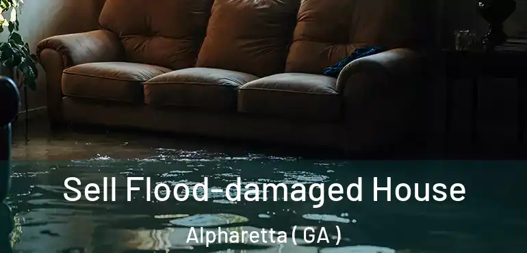  Sell Flood-damaged House Alpharetta ( GA )