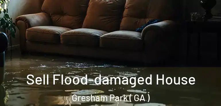  Sell Flood-damaged House Gresham Park ( GA )