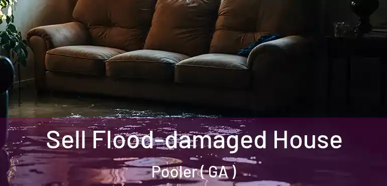  Sell Flood-damaged House Pooler ( GA )