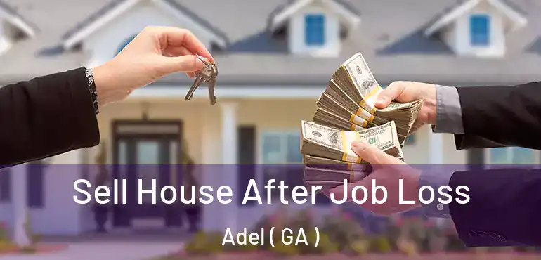  Sell House After Job Loss Adel ( GA )