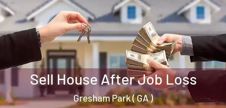  Sell House After Job Loss Gresham Park ( GA )