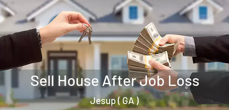  Sell House After Job Loss Jesup ( GA )