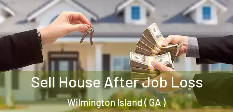  Sell House After Job Loss Wilmington Island ( GA )