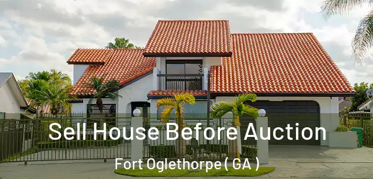  Sell House Before Auction Fort Oglethorpe ( GA )