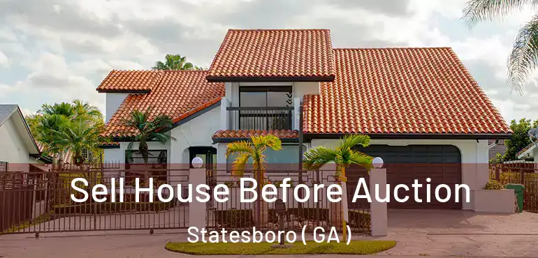  Sell House Before Auction Statesboro ( GA )