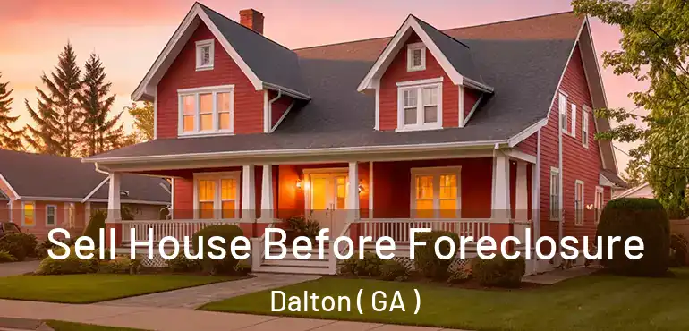  Sell House Before Foreclosure Dalton ( GA )