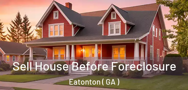  Sell House Before Foreclosure Eatonton ( GA )