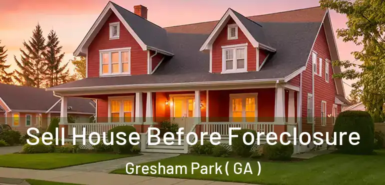  Sell House Before Foreclosure Gresham Park ( GA )