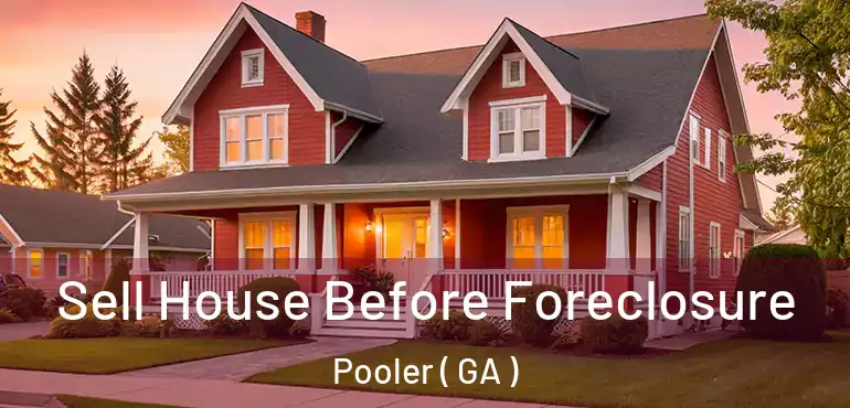  Sell House Before Foreclosure Pooler ( GA )