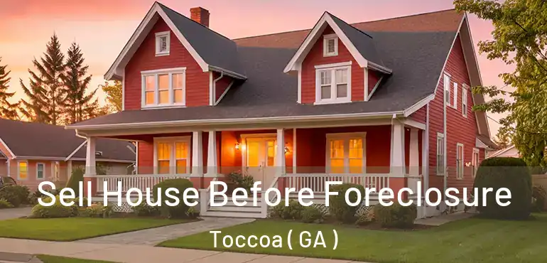  Sell House Before Foreclosure Toccoa ( GA )