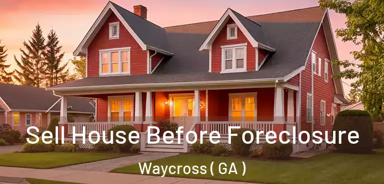  Sell House Before Foreclosure Waycross ( GA )