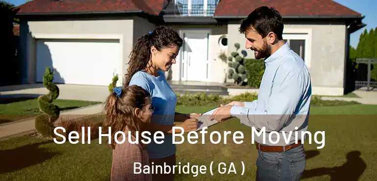  Sell House Before Moving Bainbridge ( GA )