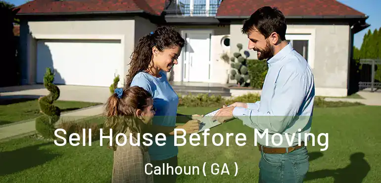  Sell House Before Moving Calhoun ( GA )