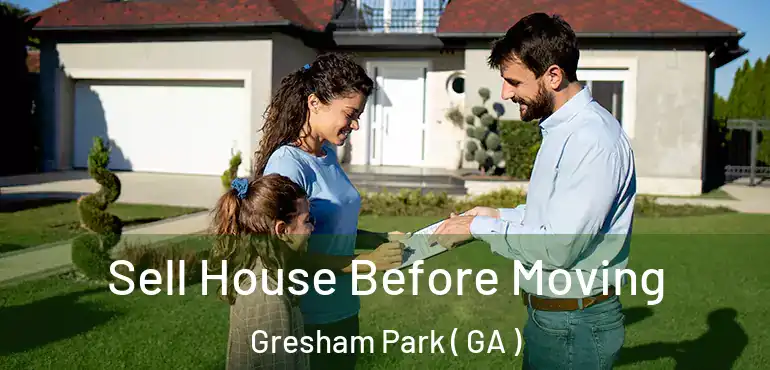  Sell House Before Moving Gresham Park ( GA )