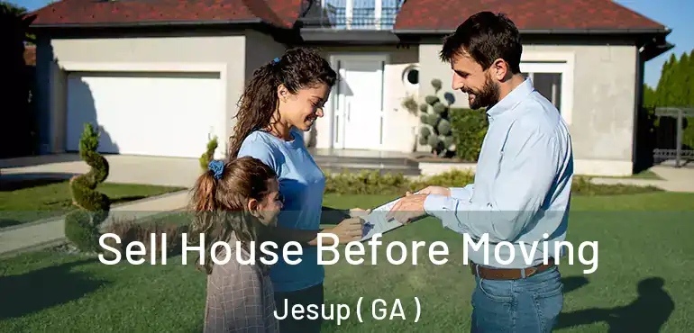  Sell House Before Moving Jesup ( GA )