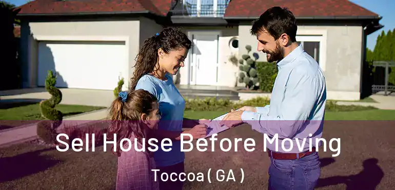  Sell House Before Moving Toccoa ( GA )