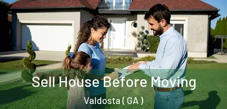  Sell House Before Moving Valdosta ( GA )