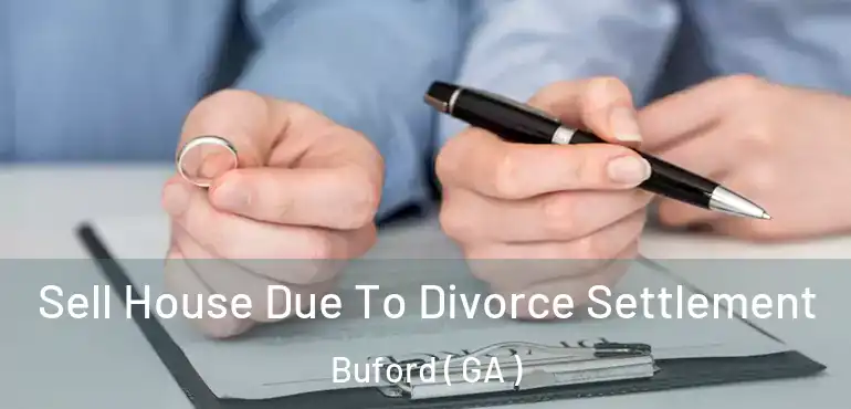  Sell House Due To Divorce Settlement Buford ( GA )