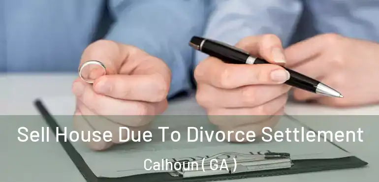  Sell House Due To Divorce Settlement Calhoun ( GA )