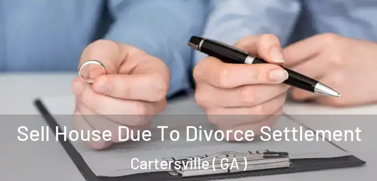  Sell House Due To Divorce Settlement Cartersville ( GA )
