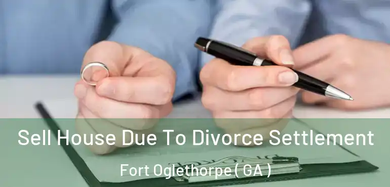  Sell House Due To Divorce Settlement Fort Oglethorpe ( GA )