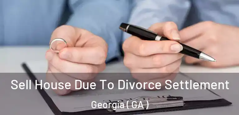  Sell House Due To Divorce Settlement Georgia ( GA )