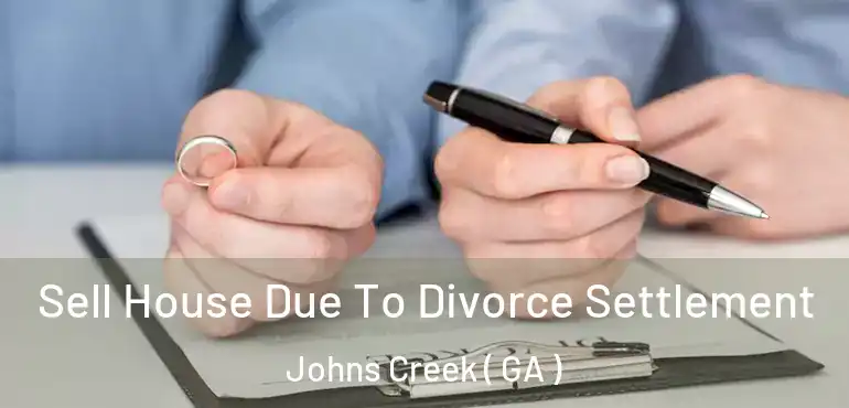  Sell House Due To Divorce Settlement Johns Creek ( GA )
