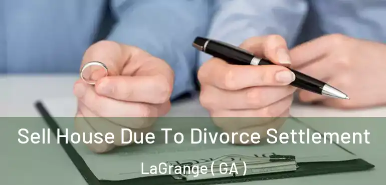  Sell House Due To Divorce Settlement LaGrange ( GA )
