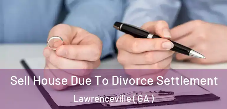  Sell House Due To Divorce Settlement Lawrenceville ( GA )