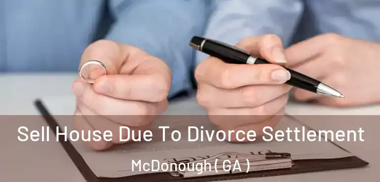  Sell House Due To Divorce Settlement McDonough ( GA )