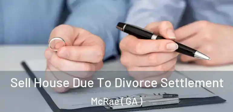  Sell House Due To Divorce Settlement McRae ( GA )