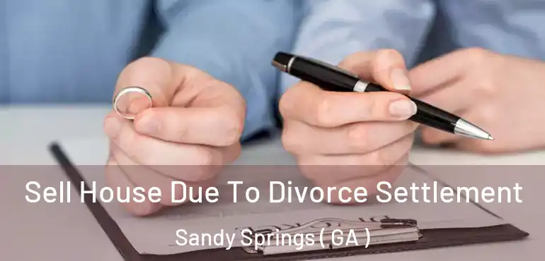  Sell House Due To Divorce Settlement Sandy Springs ( GA )