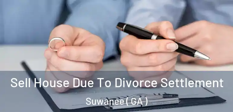  Sell House Due To Divorce Settlement Suwanee ( GA )
