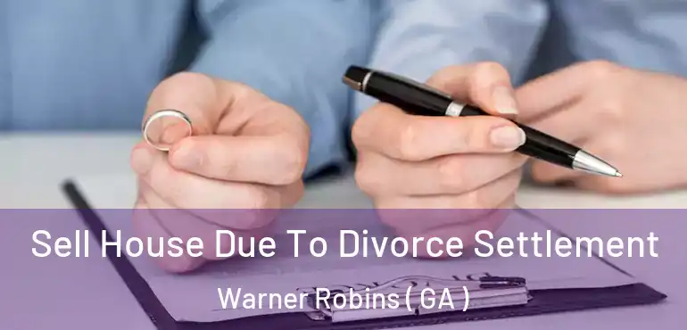  Sell House Due To Divorce Settlement Warner Robins ( GA )