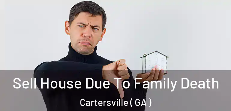  Sell House Due To Family Death Cartersville ( GA )