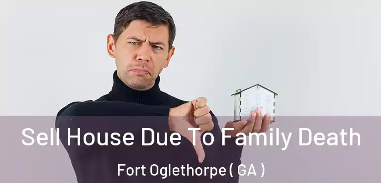  Sell House Due To Family Death Fort Oglethorpe ( GA )
