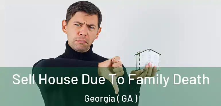  Sell House Due To Family Death Georgia ( GA )