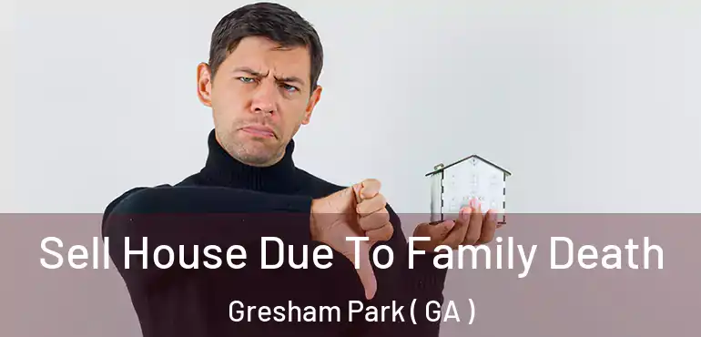  Sell House Due To Family Death Gresham Park ( GA )