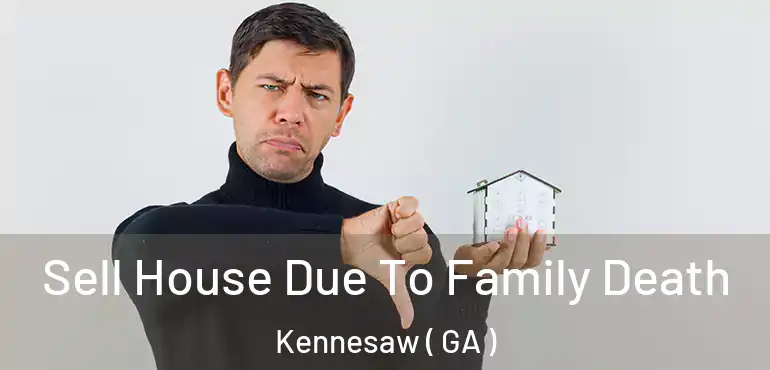  Sell House Due To Family Death Kennesaw ( GA )