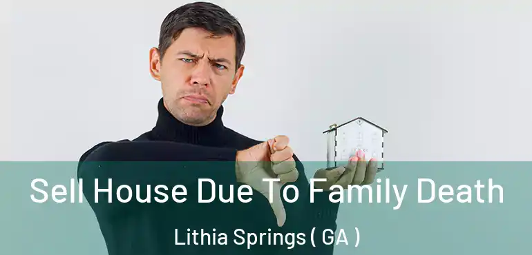  Sell House Due To Family Death Lithia Springs ( GA )
