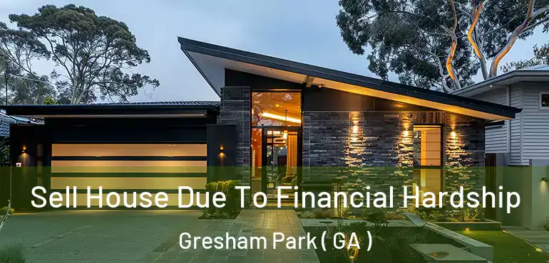  Sell House Due To Financial Hardship Gresham Park ( GA )