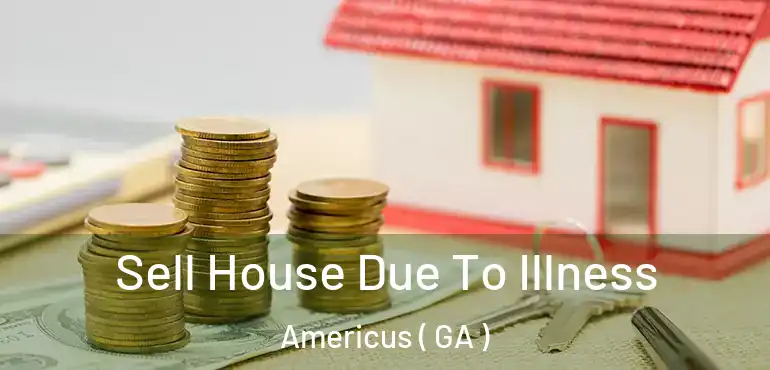  Sell House Due To Illness Americus ( GA )