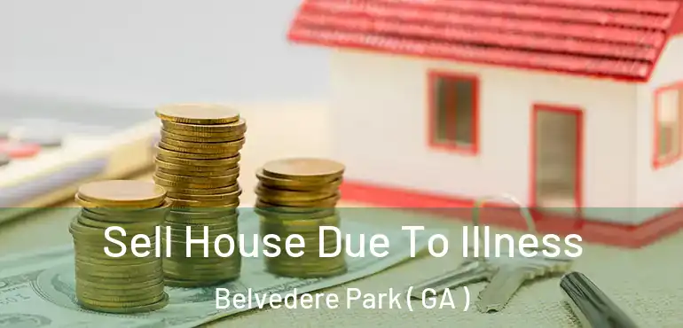  Sell House Due To Illness Belvedere Park ( GA )