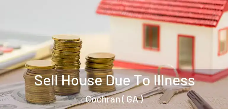  Sell House Due To Illness Cochran ( GA )