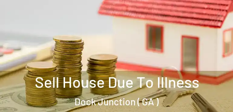  Sell House Due To Illness Dock Junction ( GA )