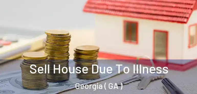  Sell House Due To Illness Georgia ( GA )