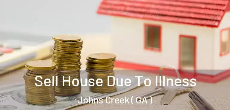  Sell House Due To Illness Johns Creek ( GA )