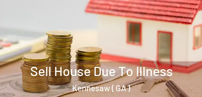  Sell House Due To Illness Kennesaw ( GA )